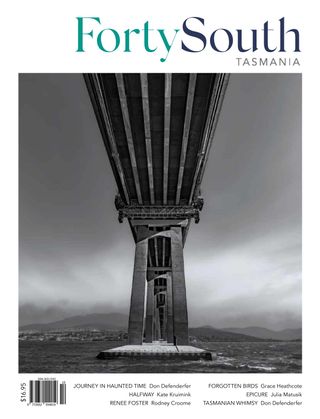 Forty South Tasmania - Issue 116 Forty South Tasmania Cover - Issue 116 Edition