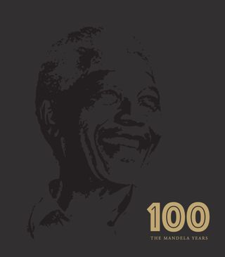100 THE MANDELA YEARS - 100 The Mandela Years 100 THE MANDELA YEARS Cover - 100 The Mandela Years Edition